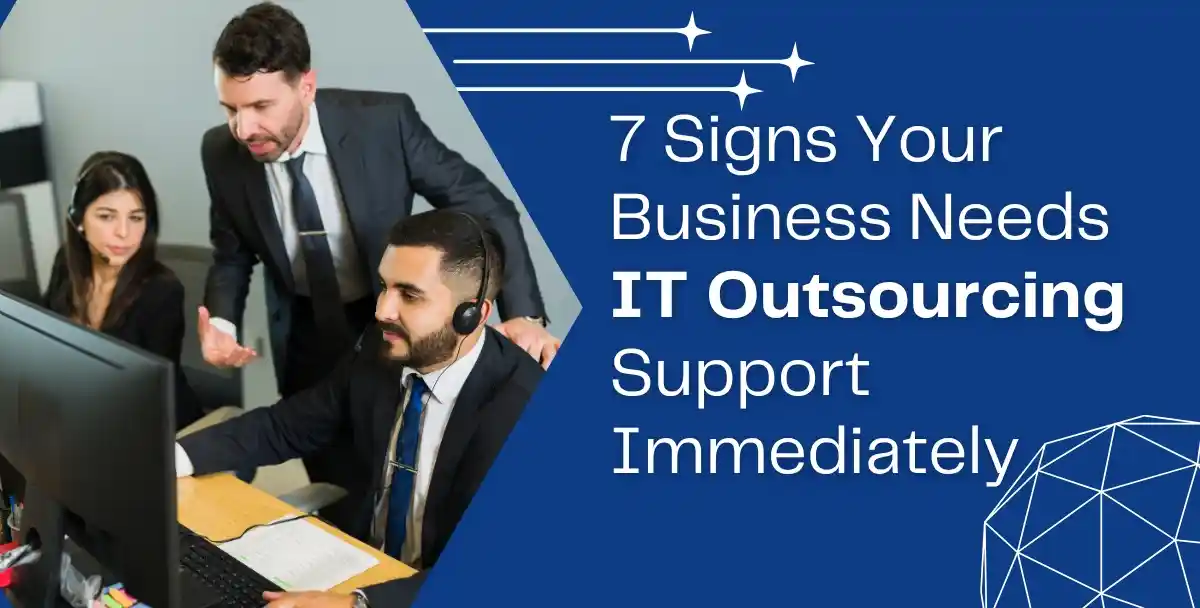 7 Signs Your Business Needs IT Outsourcing Support Immediately