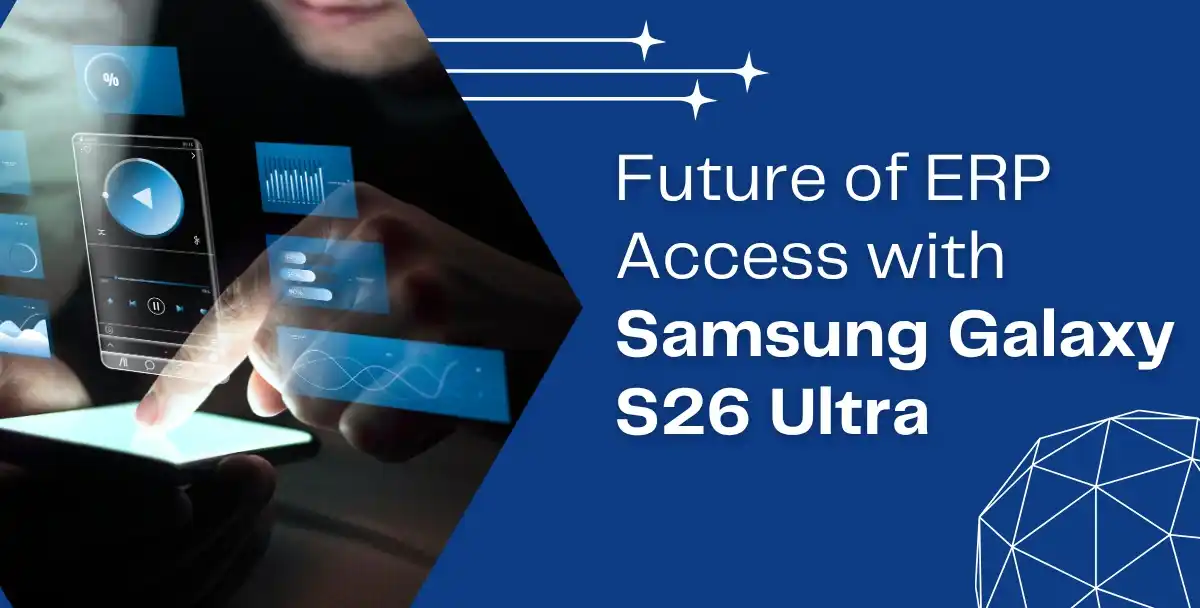 Future of ERP Access with Samsung Galaxy S26 Ultra
