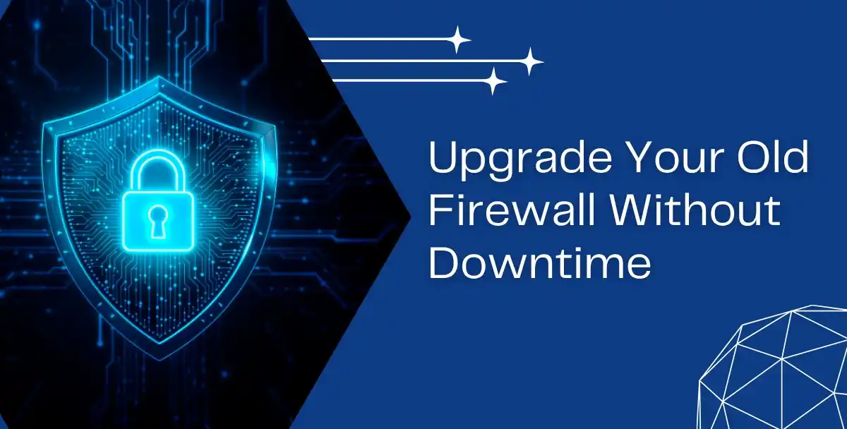 Upgrade Your Old Firewall