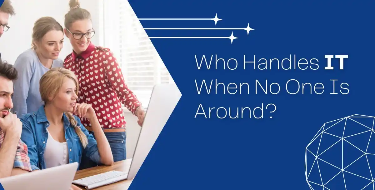 Who Handles IT When No One Is Around