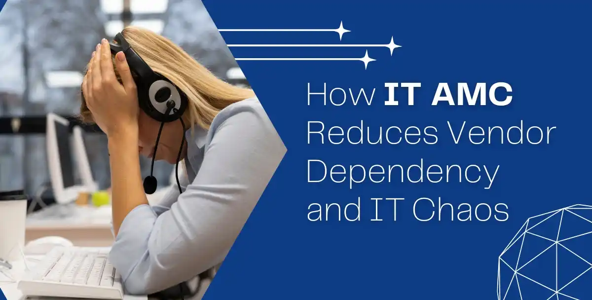 How IT AMC Reduces Vendor Dependency and IT Chaos
